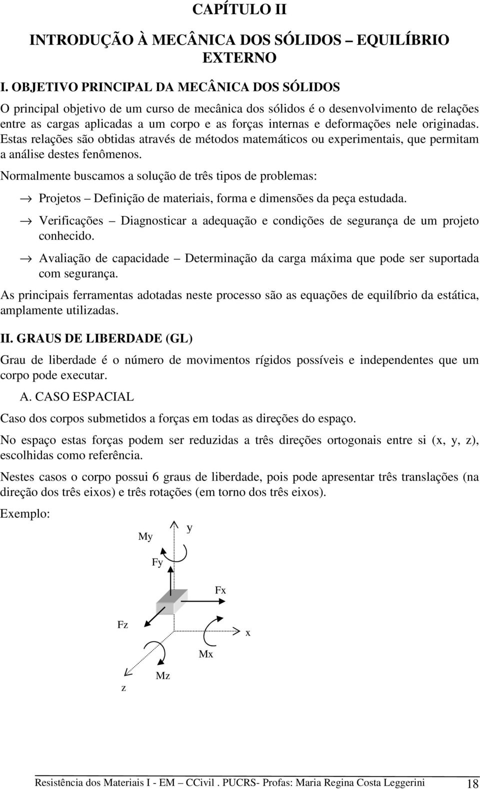 deformações nele originadas. Estas relações são obtidas através de métodos matemáticos ou experimentais, que permitam a análise destes fenômenos.