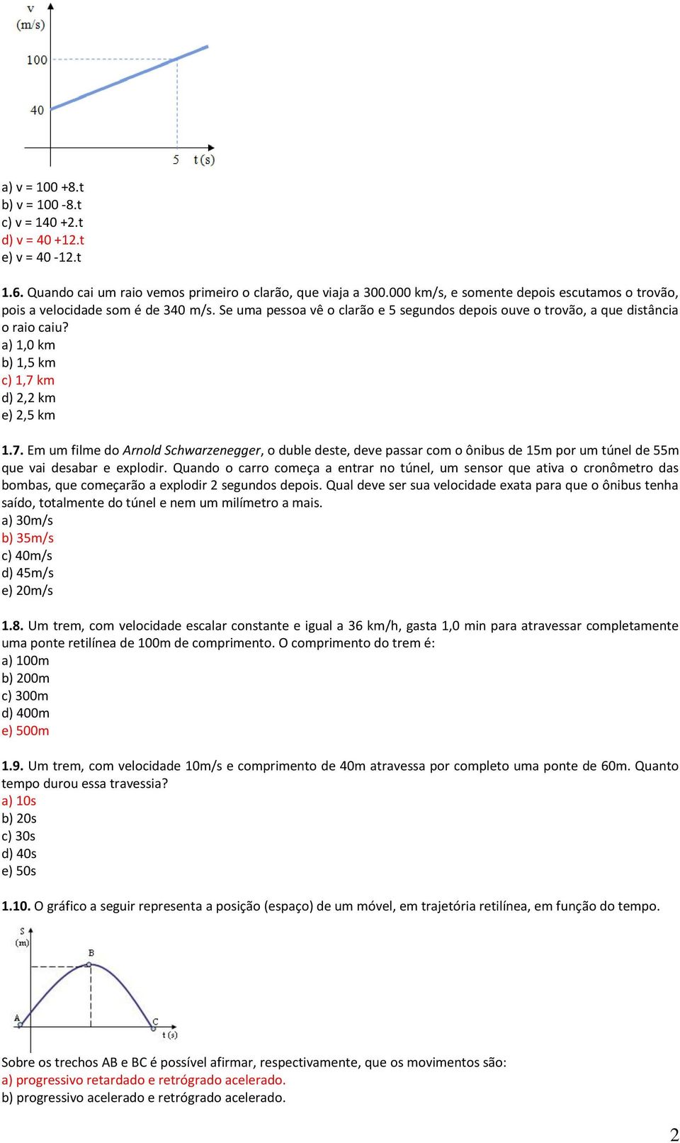 a) 1,0 km b) 1,5 km c) 1,7 km d) 2,2 km e) 2,5 km 1.7. Em um filme do Arnold Schwarzenegger, o duble deste, deve passar com o ônibus de 15m por um túnel de 55m que vai desabar e explodir.