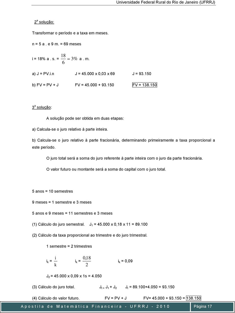 b) Calcula-se o juro relativo à parte fracioária, determiado primeiramete a taxa proporcioal a este período. O juro total será a soma do juro referete à parte iteira com o juro da parte fracioária.