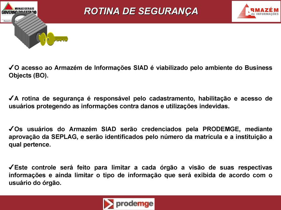 Os usuários do Armazém SIAD serão credenciados pela PRODEMGE, mediante aprovação da SEPLAG, e serão identificados pelo número da matrícula e a instituição