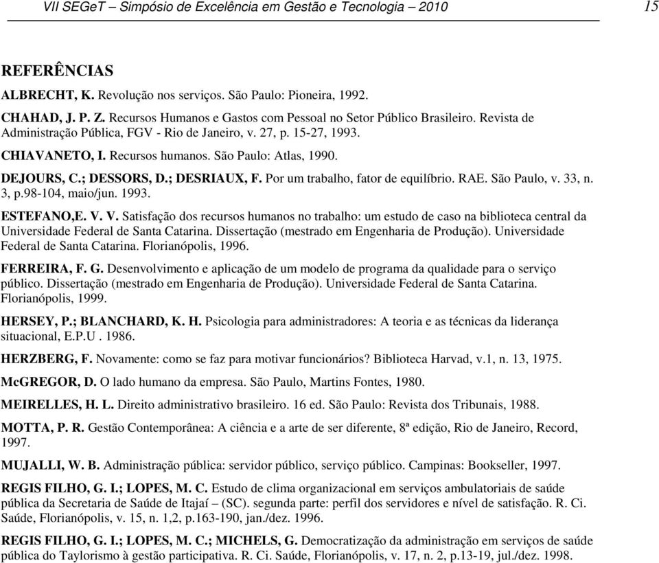 São Paulo: Atlas, 1990. DEJOURS, C.; DESSORS, D.; DESRIAUX, F. Por um trabalho, fator de equilíbrio. RAE. São Paulo, v. 33, n. 3, p.98-104, maio/jun. 1993. ESTEFANO,E. V.