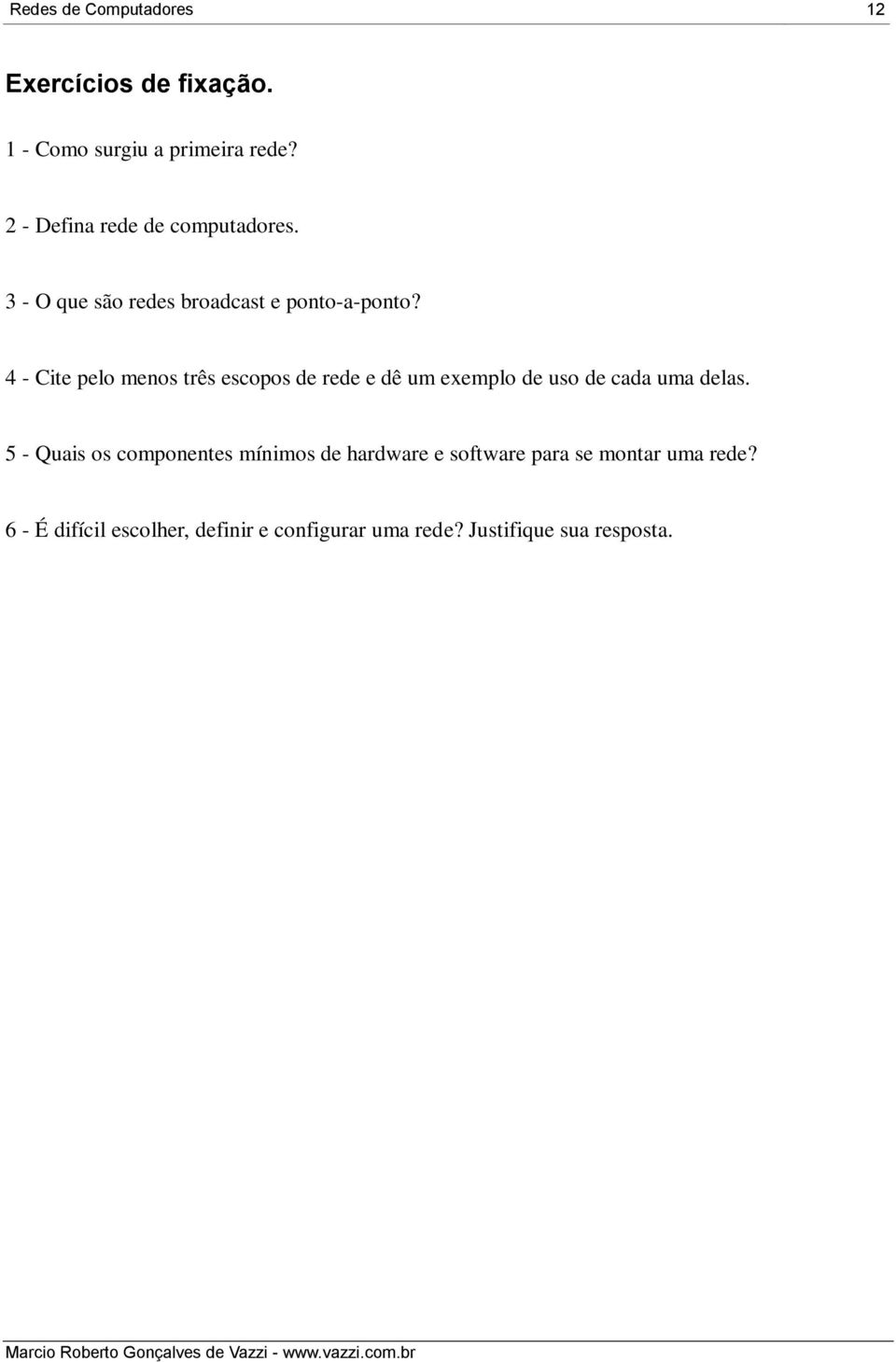 4 - Cite pelo menos três escopos de rede e dê um exemplo de uso de cada uma delas.