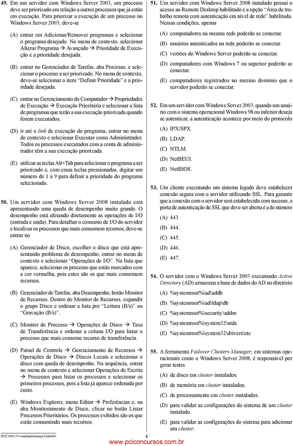 No menu de contexto, selecionar Alterar Programa Avançado Prioridade de Execução e a prioridade desejada. (B) entrar no Gerenciador de Tarefas, aba Processo, e selecionar o processo a ser priorizado.