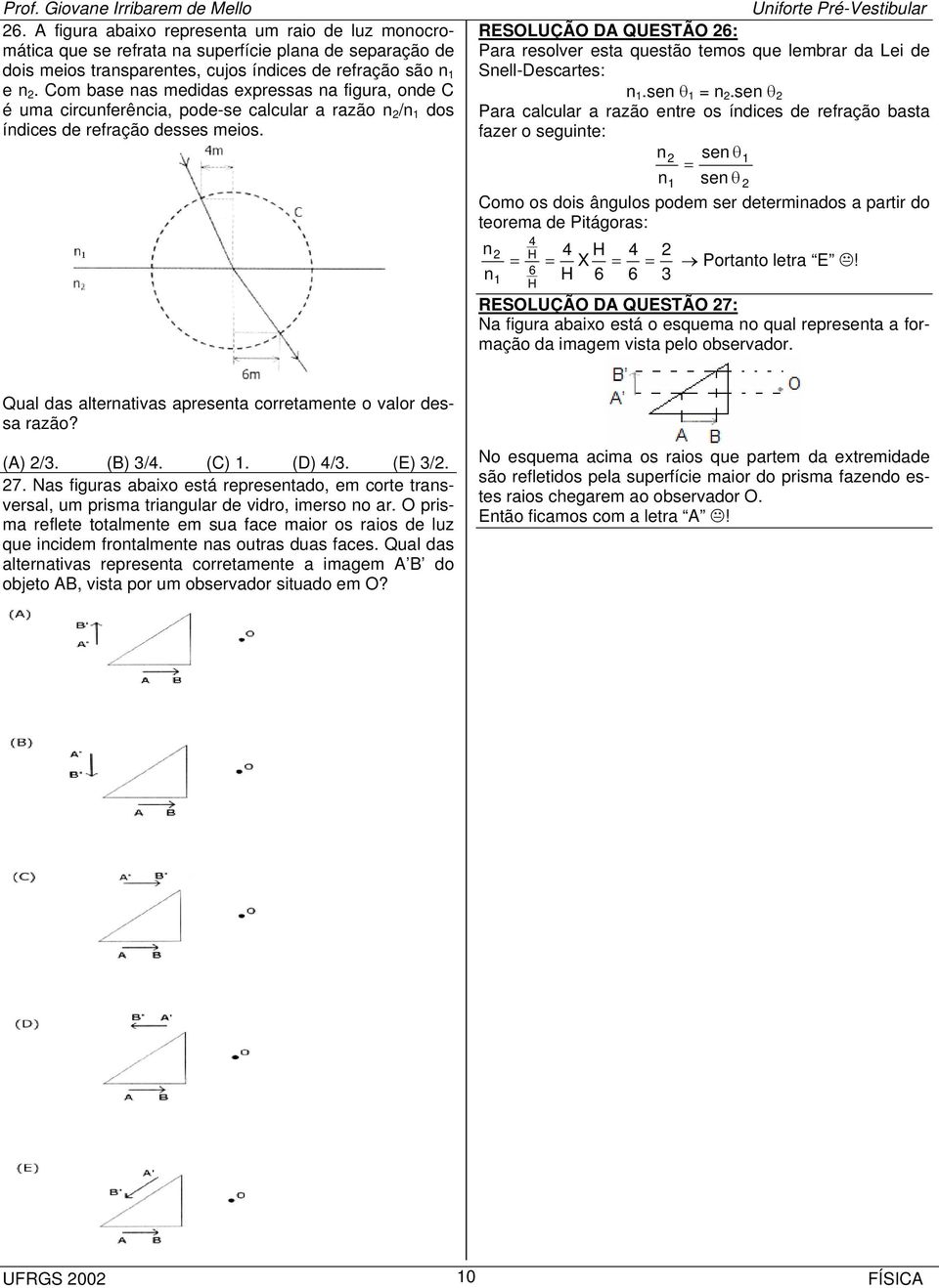 RESOLUÇÃO DA QUESTÃO 6: Para resolver esta questão temos que lembrar da Lei de Snell-Descartes: n 1.sen θ 1 = n.