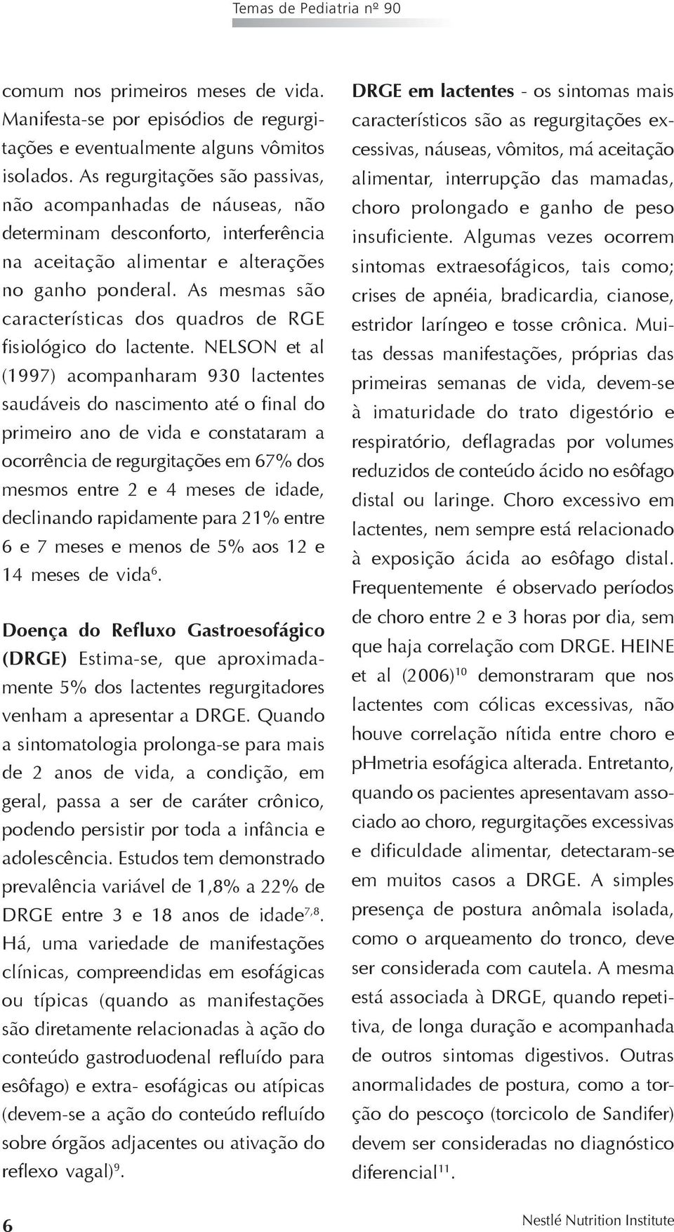 As mesmas são características dos quadros de RGE fisiológico do lactente.