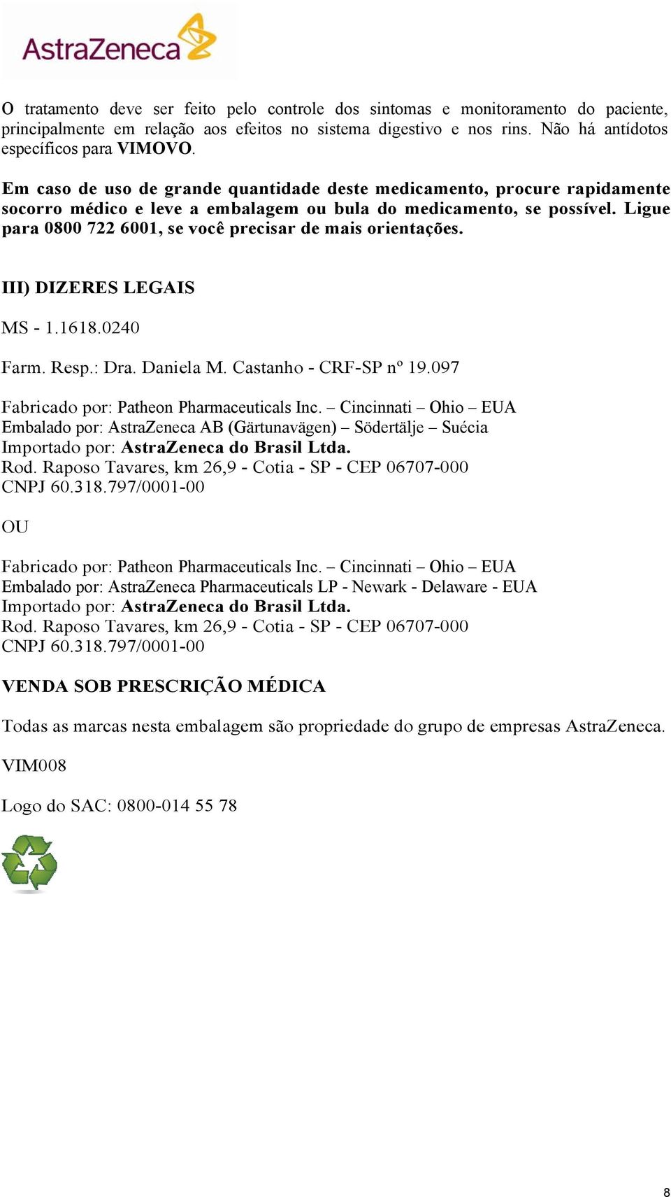 Ligue para 0800 722 6001, se você precisar de mais orientações. III) DIZERES LEGAIS MS - 1.1618.0240 Farm. Resp.: Dra. Daniela M. Castanho - CRF-SP nº 19.