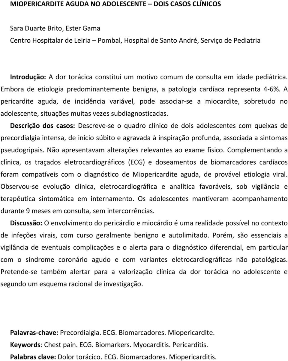 A pericardite aguda, de incidência variável, pode associar-se a miocardite, sobretudo no adolescente, situações muitas vezes subdiagnosticadas.