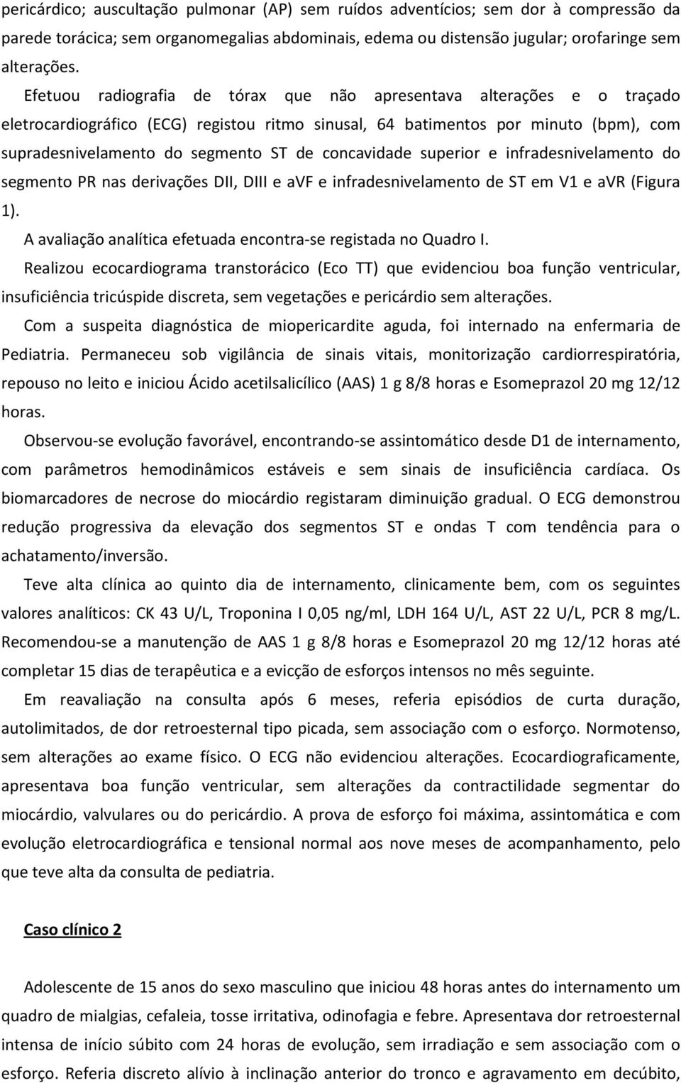 concavidade superior e infradesnivelamento do segmento PR nas derivações DII, DIII e avf e infradesnivelamento de ST em V1 e avr (Figura 1).