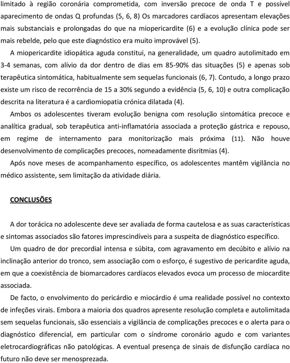 A miopericardite idiopática aguda constitui, na generalidade, um quadro autolimitado em 3-4 semanas, com alívio da dor dentro de dias em 85-90% das situações (5) e apenas sob terapêutica sintomática,