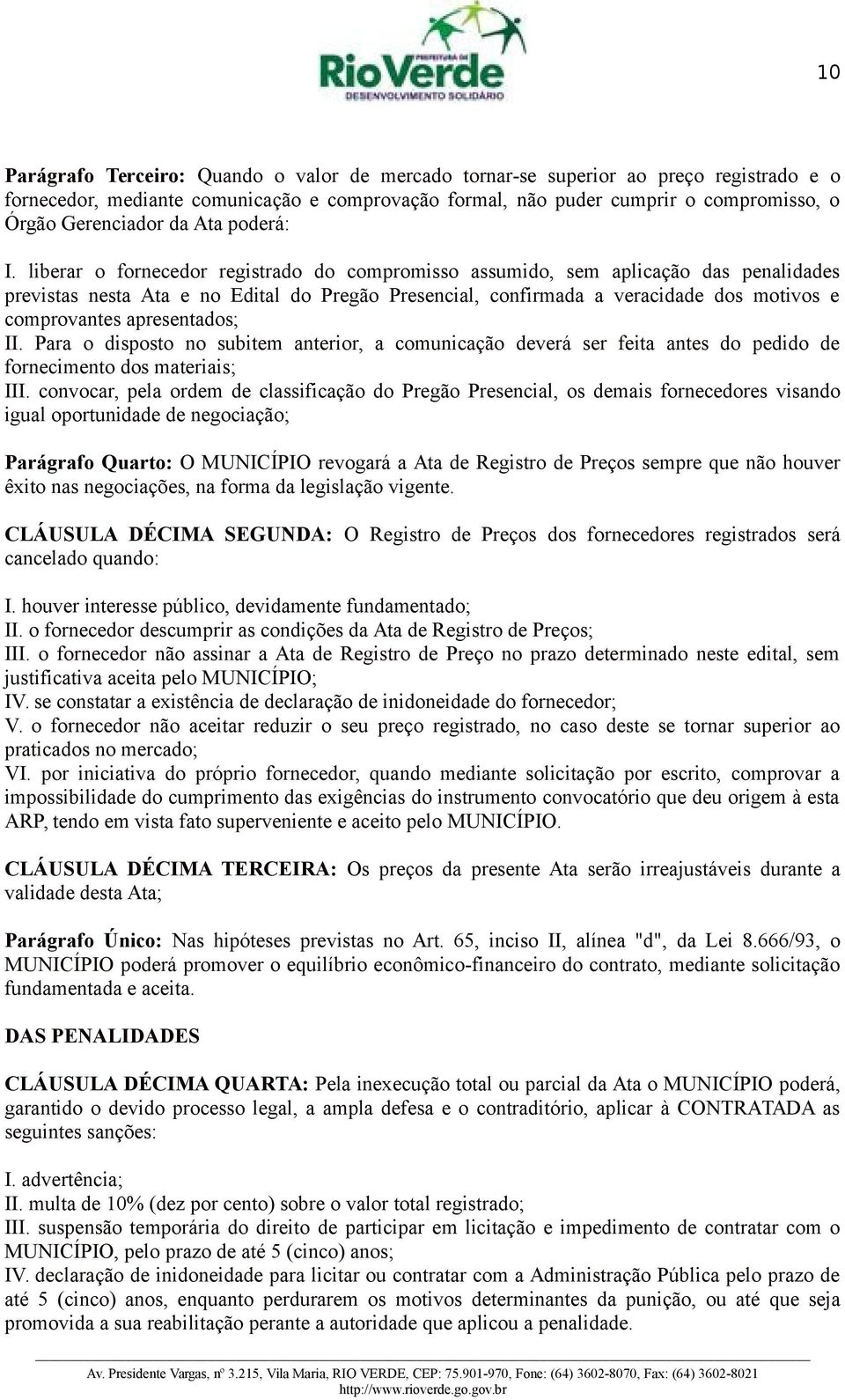 liberar o fornecedor registrado do compromisso assumido, sem aplicação das penalidades previstas nesta Ata e no Edital do Pregão Presencial, confirmada a veracidade dos motivos e comprovantes