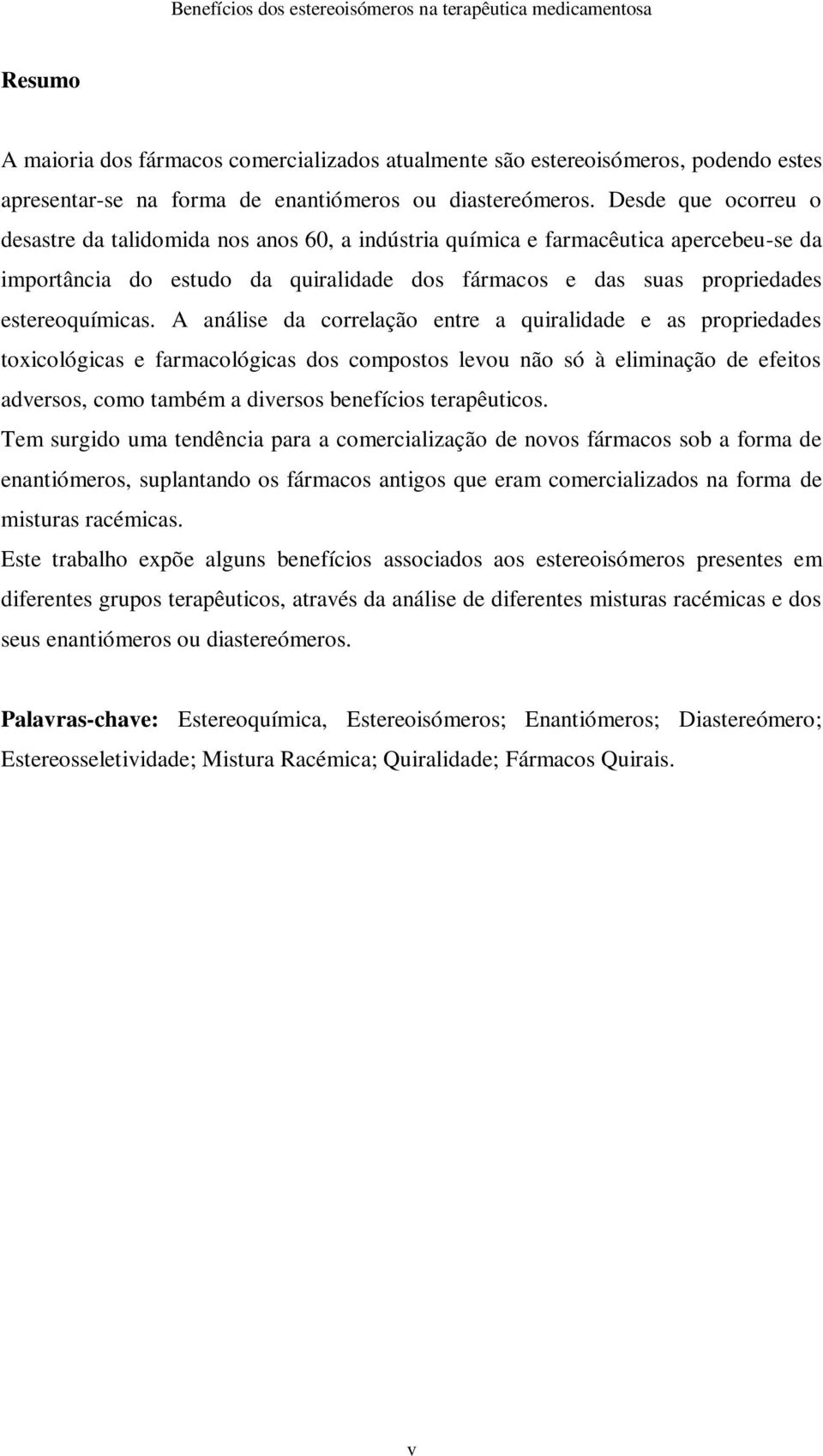 A análise da correlação entre a quiralidade e as propriedades toxicológicas e farmacológicas dos compostos levou não só à eliminação de efeitos adversos, como também a diversos benefícios