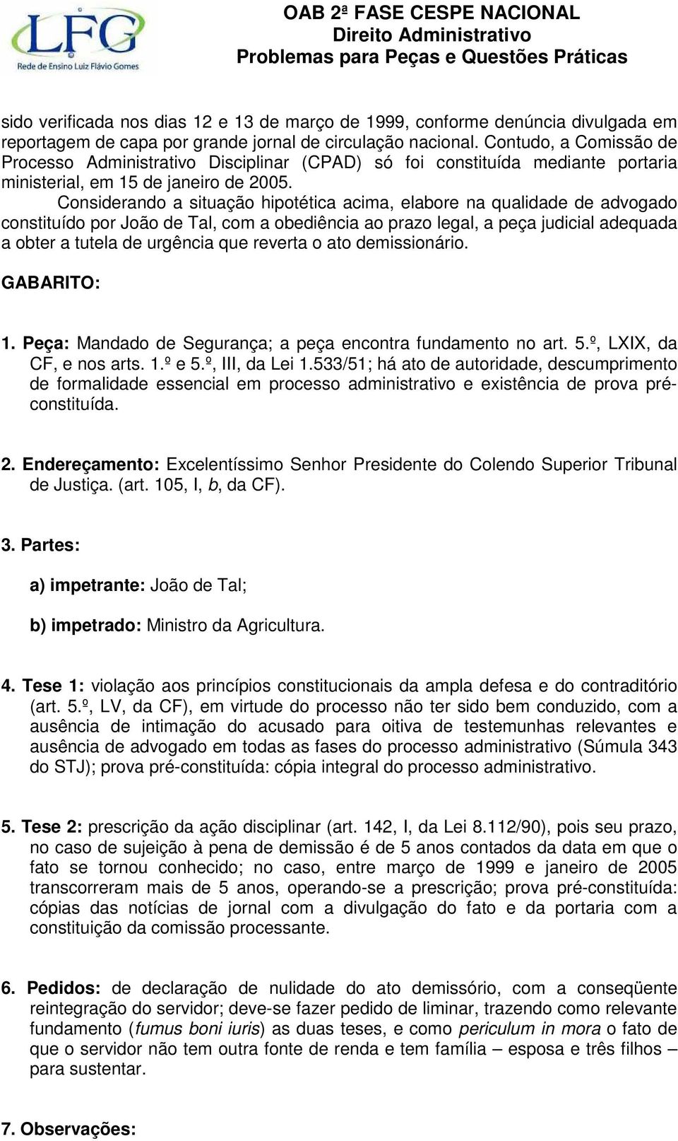 Considerando a situação hipotética acima, elabore na qualidade de advogado constituído por João de Tal, com a obediência ao prazo legal, a peça judicial adequada a obter a tutela de urgência que