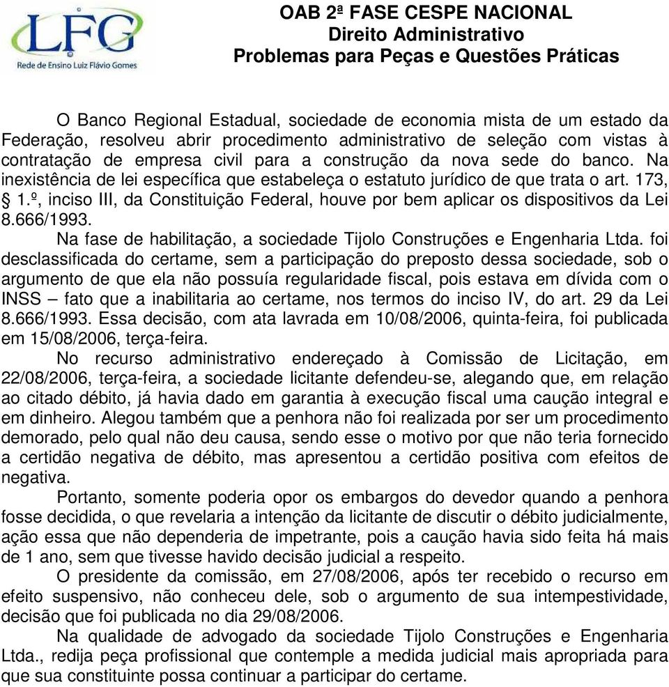 º, inciso III, da Constituição Federal, houve por bem aplicar os dispositivos da Lei 8.666/1993. Na fase de habilitação, a sociedade Tijolo Construções e Engenharia Ltda.