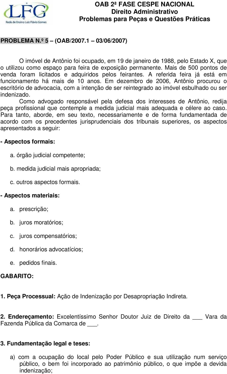 Em dezembro de 2006, Antônio procurou o escritório de advocacia, com a intenção de ser reintegrado ao imóvel esbulhado ou ser indenizado.