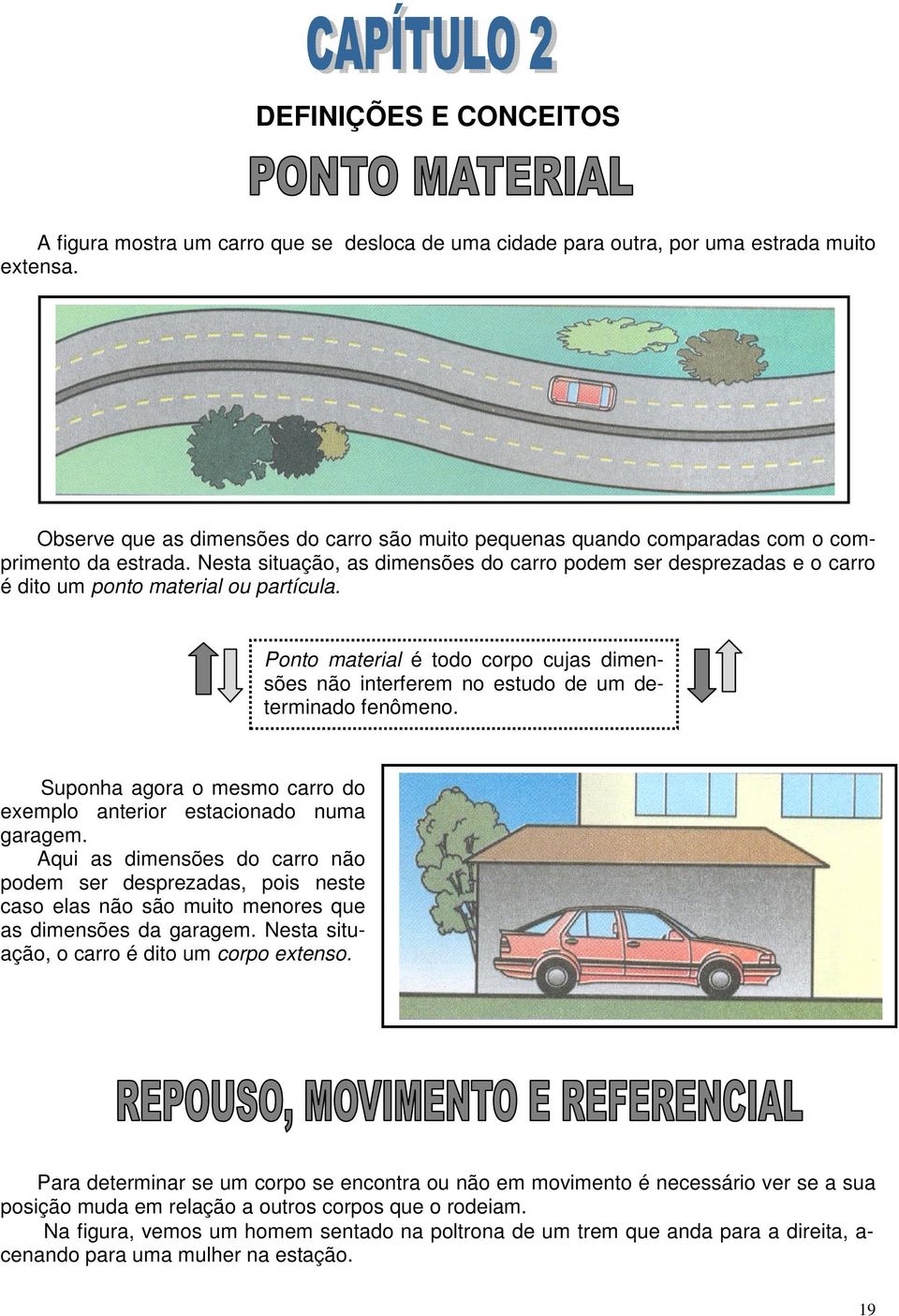 Nesta situação, as dimensões do carro podem ser desprezadas e o carro é dito um ponto material ou partícula.