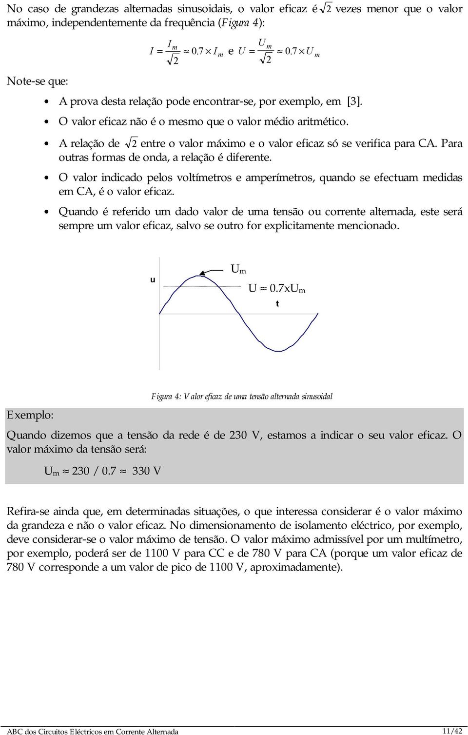 A relação de 2 entre o valor máximo e o valor eficaz só se verifica para CA. Para outras formas de onda, a relação é diferente.