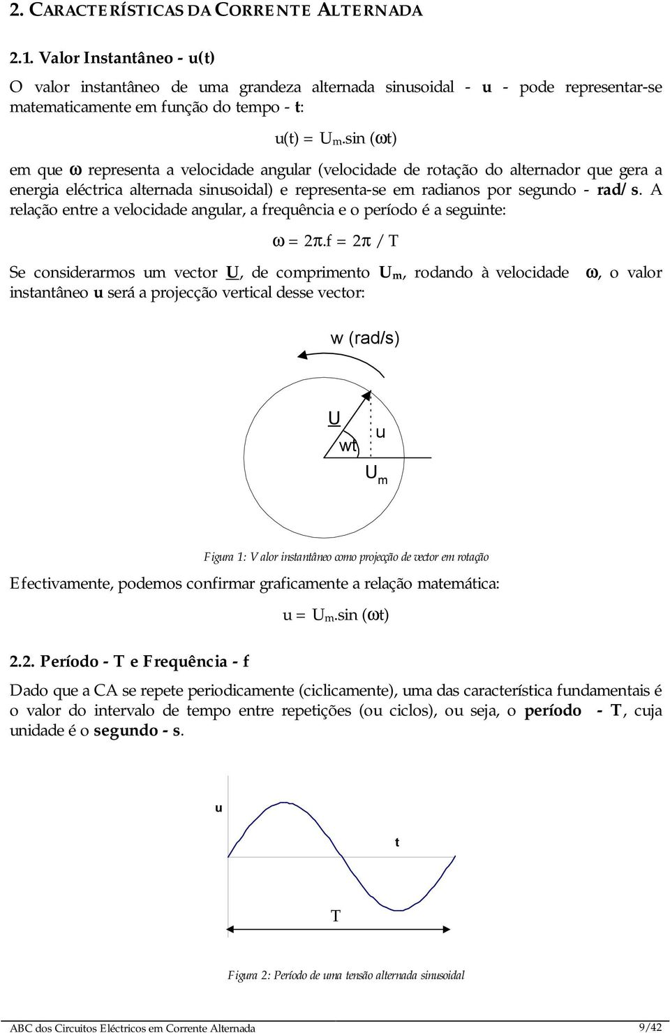 sin (ωt) em que ω representa a velocidade angular (velocidade de rotação do alternador que gera a energia eléctrica alternada sinusoidal) e representa-se em radianos por segundo - rad/s.