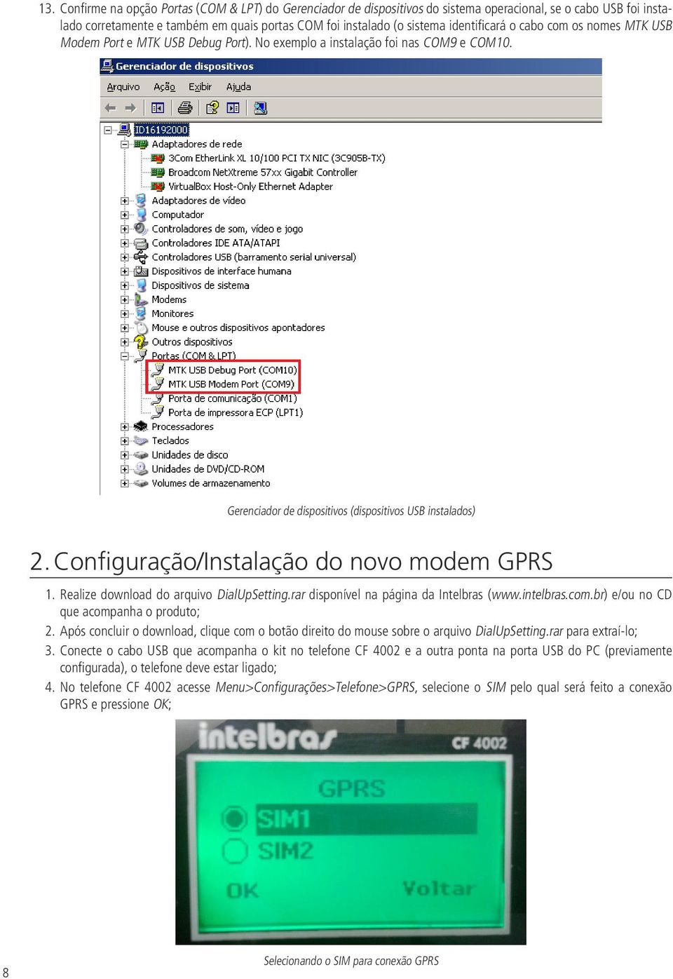 Configuração/Instalação do novo modem GPRS 1. Realize download do arquivo DialUpSetting.rar disponível na página da Intelbras (www.intelbras.com.br) e/ou no CD que acompanha o produto; 2.