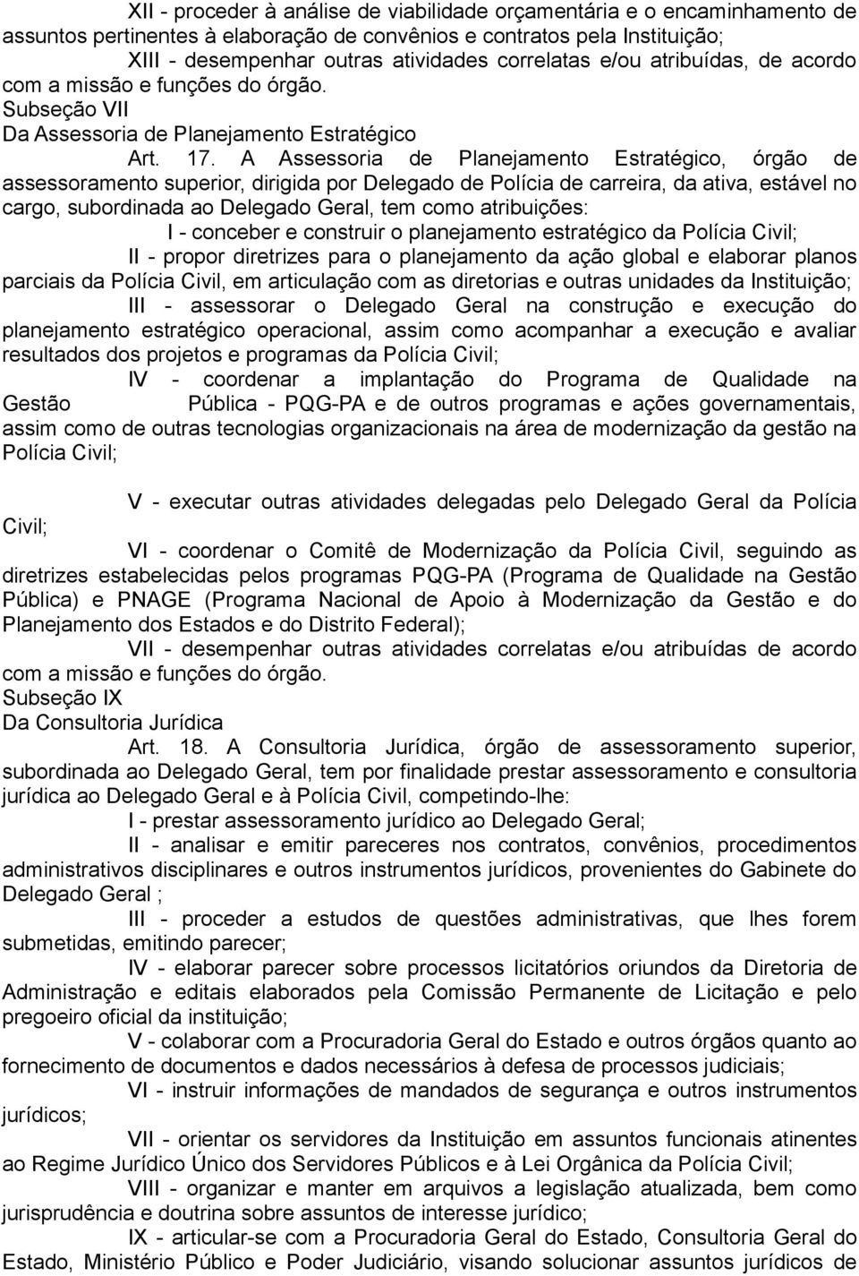 A Assessoria de Planejamento Estratégico, órgão de assessoramento superior, dirigida por Delegado de Polícia de carreira, da ativa, estável no cargo, subordinada ao Delegado Geral, tem como