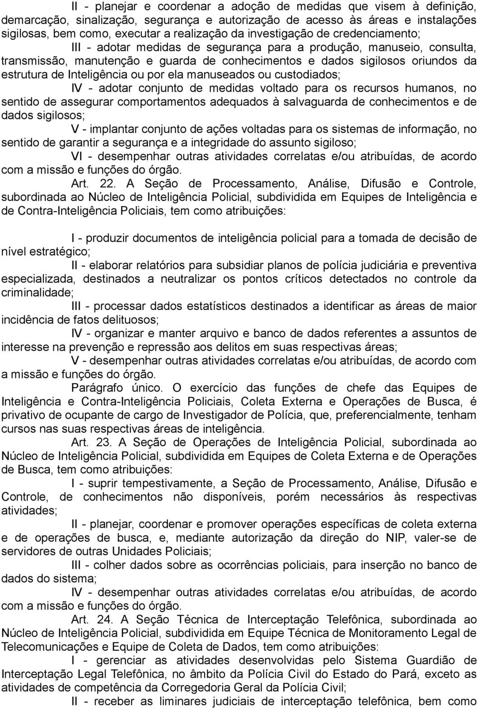 Inteligência ou por ela manuseados ou custodiados; IV - adotar conjunto de medidas voltado para os recursos humanos, no sentido de assegurar comportamentos adequados à salvaguarda de conhecimentos e