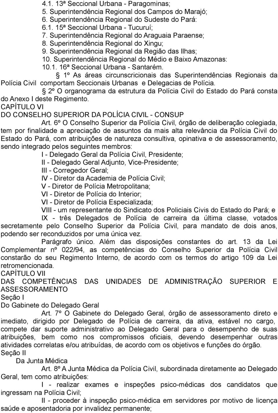 1º As áreas circunscricionais das Superintendências Regionais da Polícia Civil comportam Seccionais Urbanas e Delegacias de Polícia.