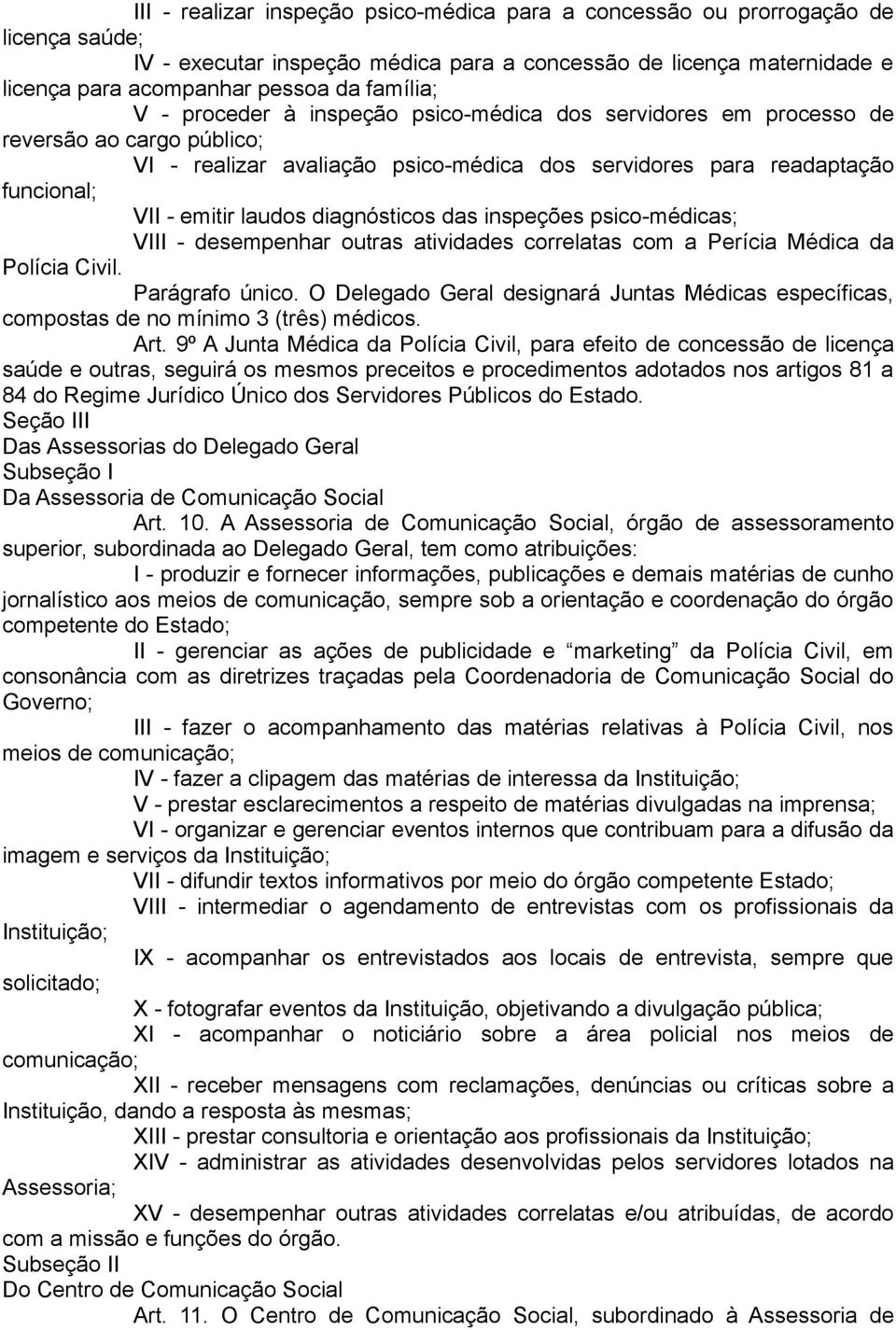 laudos diagnósticos das inspeções psico-médicas; VIII - desempenhar outras atividades correlatas com a Perícia Médica da Polícia Civil. Parágrafo único.