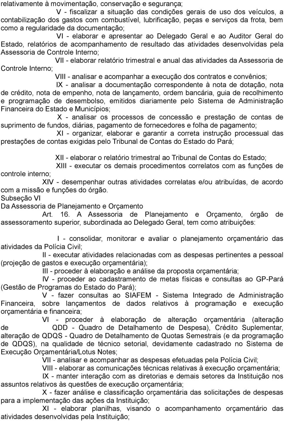 pela Assessoria de Controle Interno; VII - elaborar relatório trimestral e anual das atividades da Assessoria de Controle Interno; VIII - analisar e acompanhar a execução dos contratos e convênios;