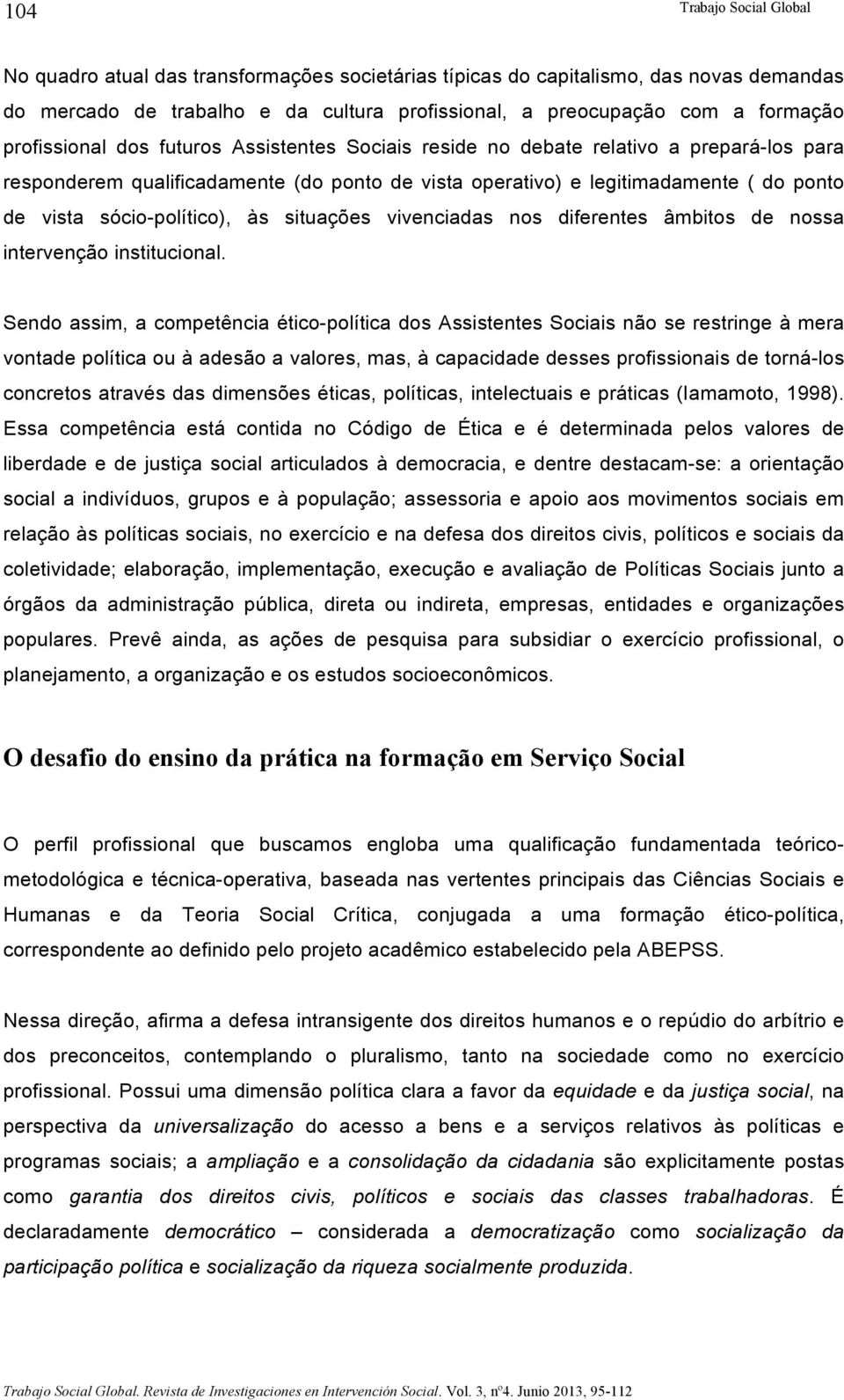 sócio-político), às situações vivenciadas nos diferentes âmbitos de nossa intervenção institucional.