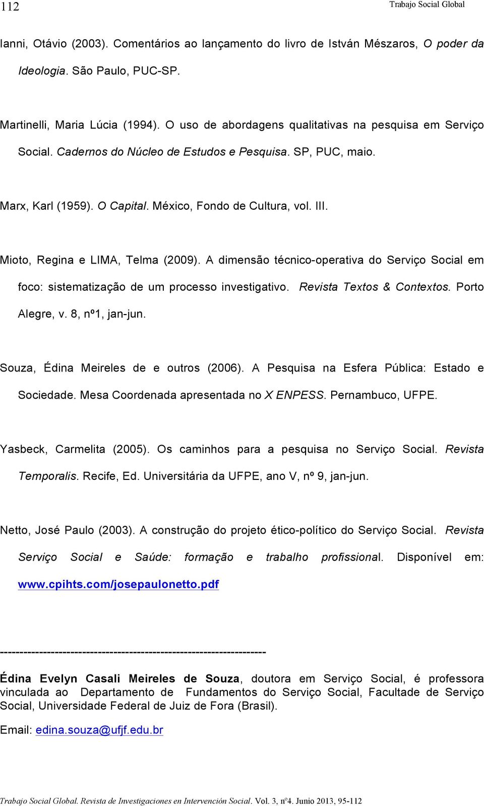 Mioto, Regina e LIMA, Telma (2009). A dimensão técnico-operativa do Serviço Social em foco: sistematização de um processo investigativo. Revista Textos & Contextos. Porto Alegre, v. 8, nº1, jan-jun.