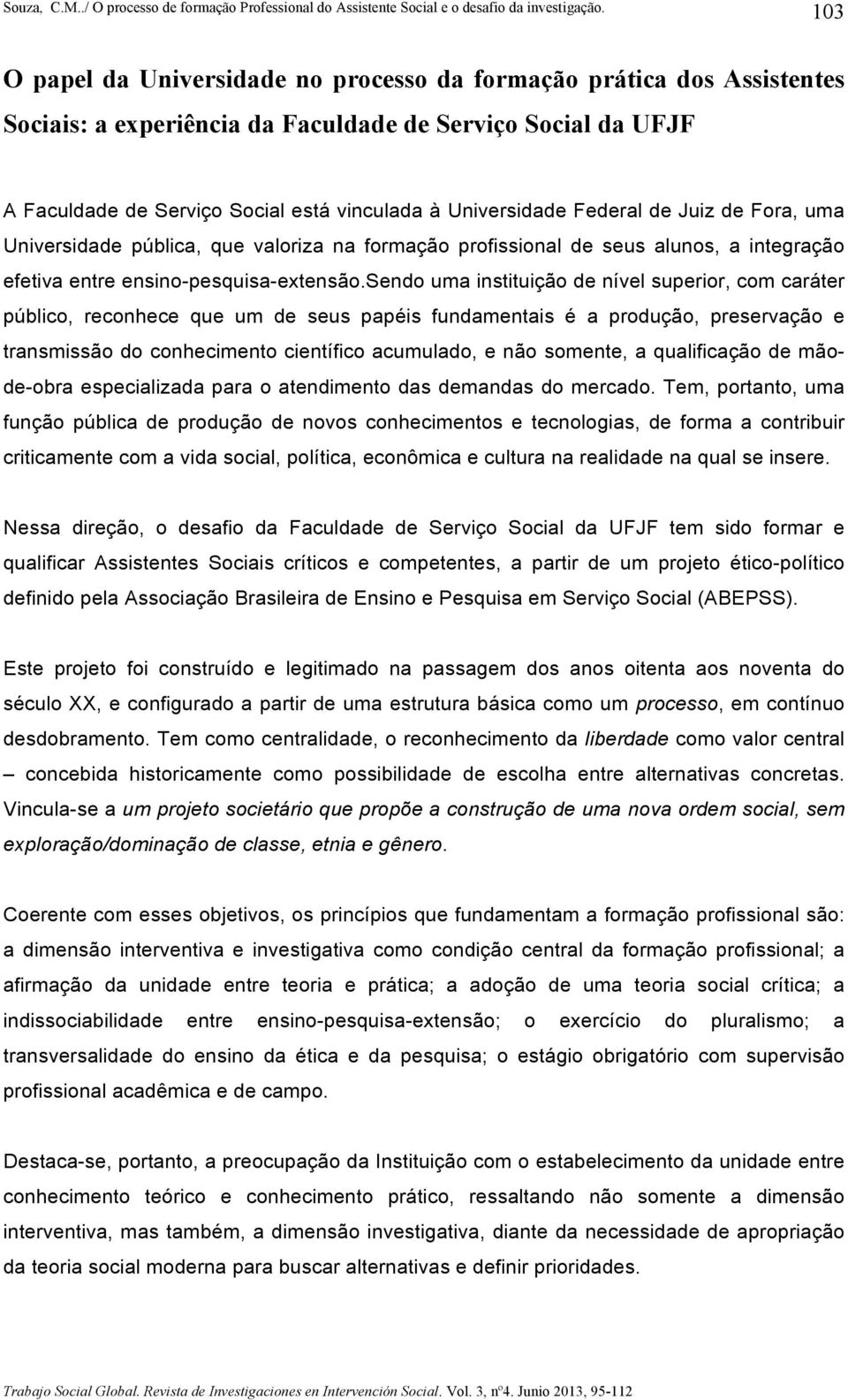 Federal de Juiz de Fora, uma Universidade pública, que valoriza na formação profissional de seus alunos, a integração efetiva entre ensino-pesquisa-extensão.