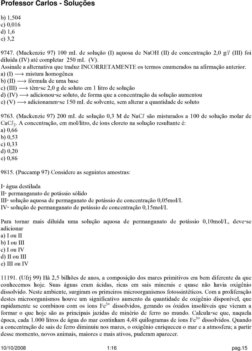 a) (I) ë mistura homogênea b) (II) ë fórmula de uma base c) (III) ë têm-se 2,0 g de soluto em 1 litro de solução d) (IV) ë adicionou-se soluto, de forma que a concentração da solução aumentou e) (V)