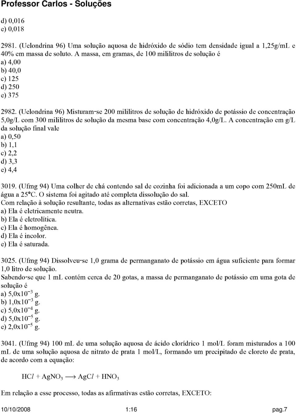 (Uelondrina 96) Misturam-se 200 mililitros de solução de hidróxido de potássio de concentração 5,0g/L com 300 mililitros de solução da mesma base com concentração 4,0g/L.