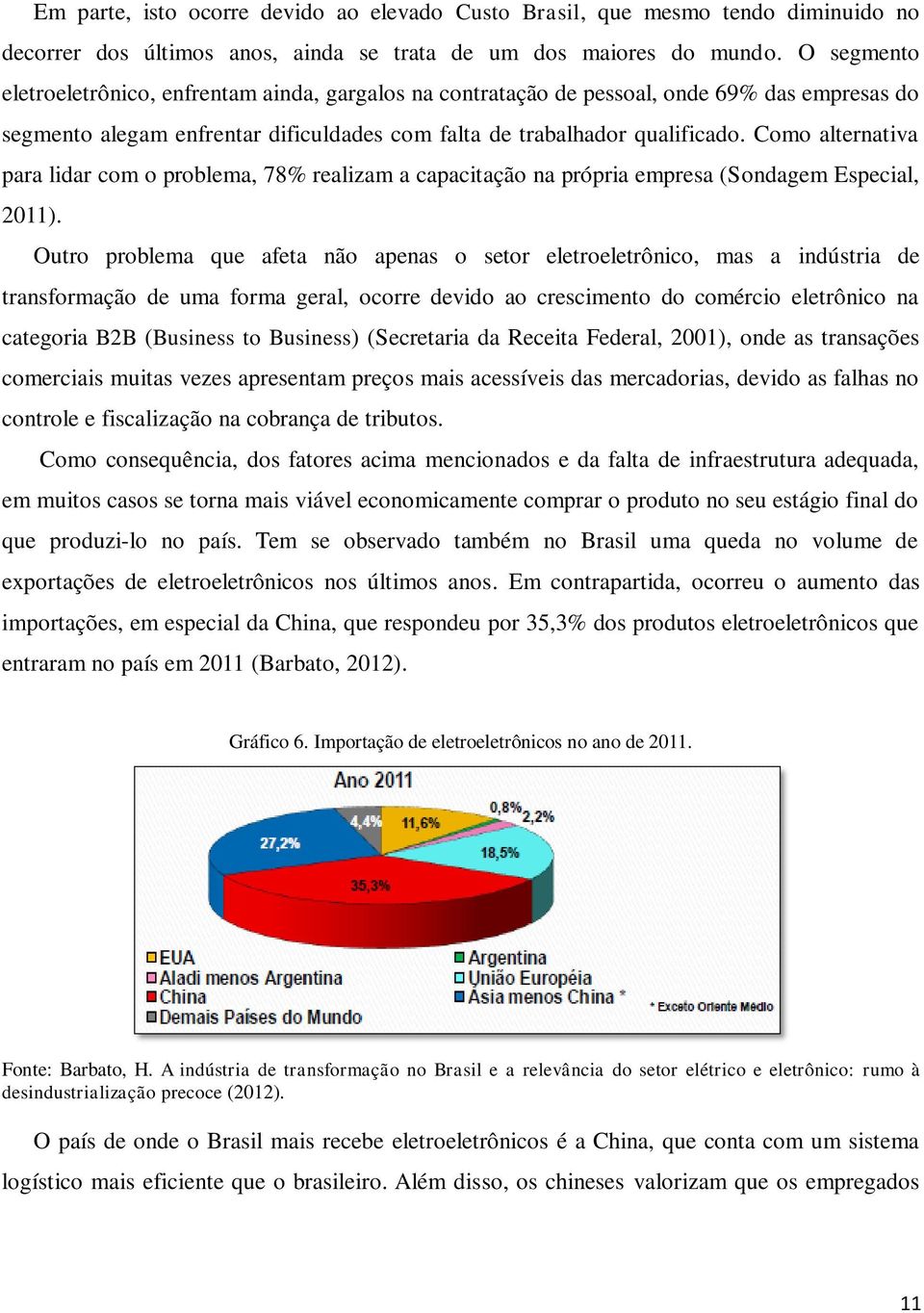 Como alternativa para lidar com o problema, 78% realizam a capacitação na própria empresa (Sondagem Especial, 2011).