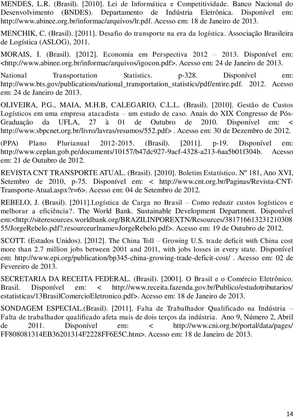 (Brasil). [2012]. Economia em Perspectiva 2012 2013. Disponível em: <http://www.abinee.org.br/informac/arquivos/igocon.pdf>. Acesso em: 24 de Janeiro de 2013. National Transportation Statistics.