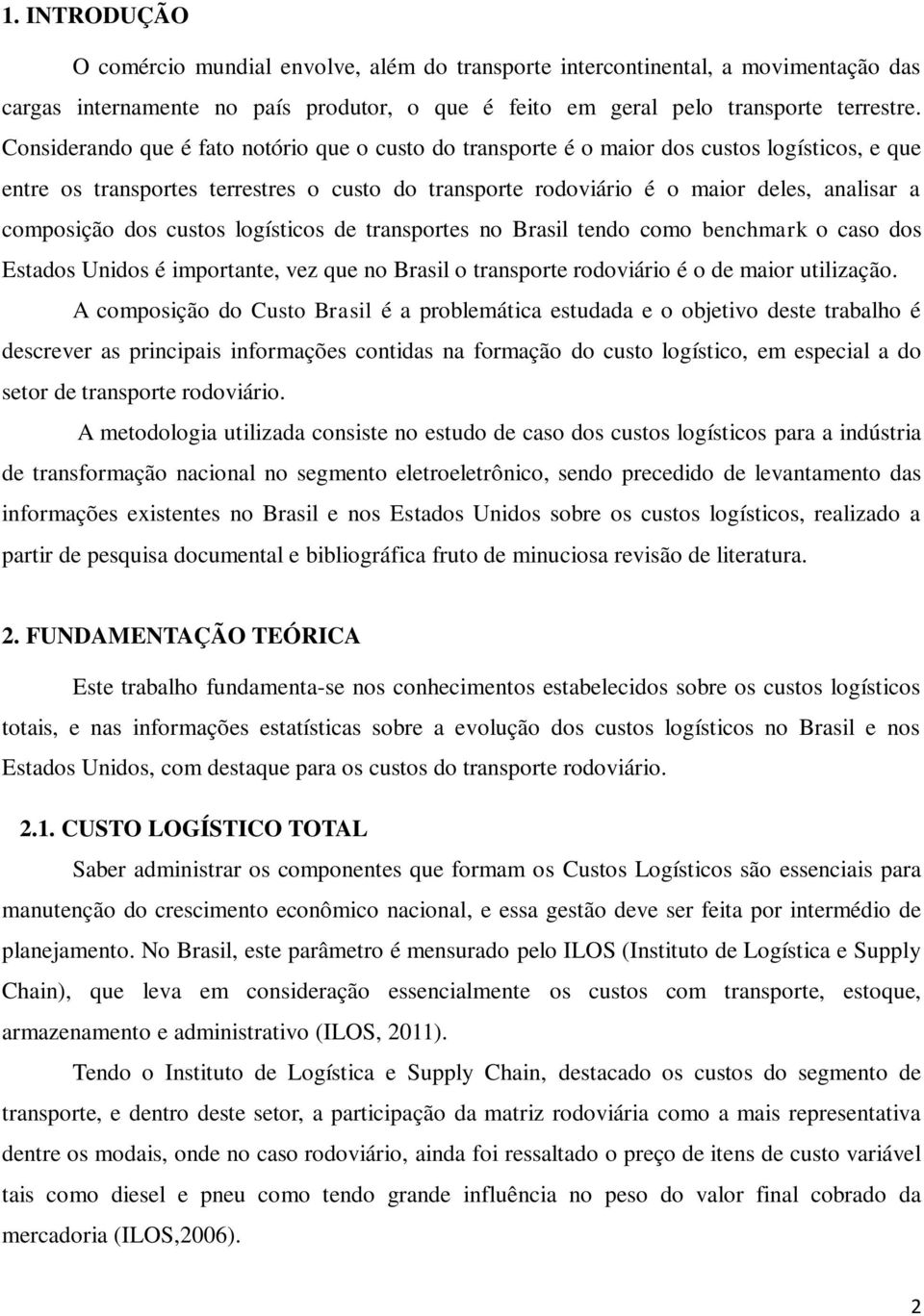 composição dos custos logísticos de transportes no Brasil tendo como benchmark o caso dos Estados Unidos é importante, vez que no Brasil o transporte rodoviário é o de maior utilização.