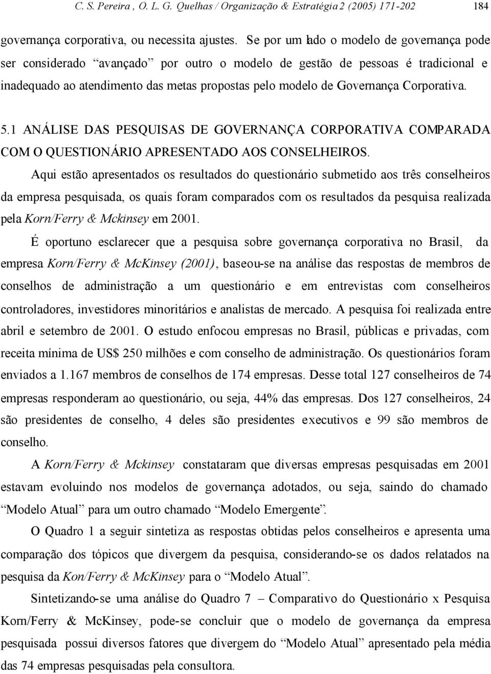 Corporativa. 5.1 ANÁLISE DAS PESQUISAS DE GOVERNANÇA CORPORATIVA COMPARADA COM O QUESTIONÁRIO APRESENTADO AOS CONSELHEIROS.