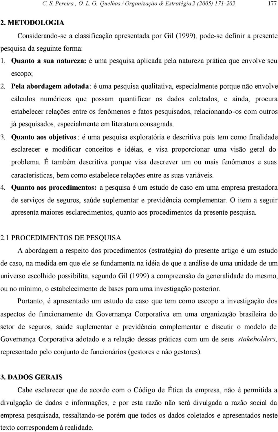 Quanto a sua natureza: é uma pesquisa aplicada pela natureza prática que envolve seu escopo; 2.