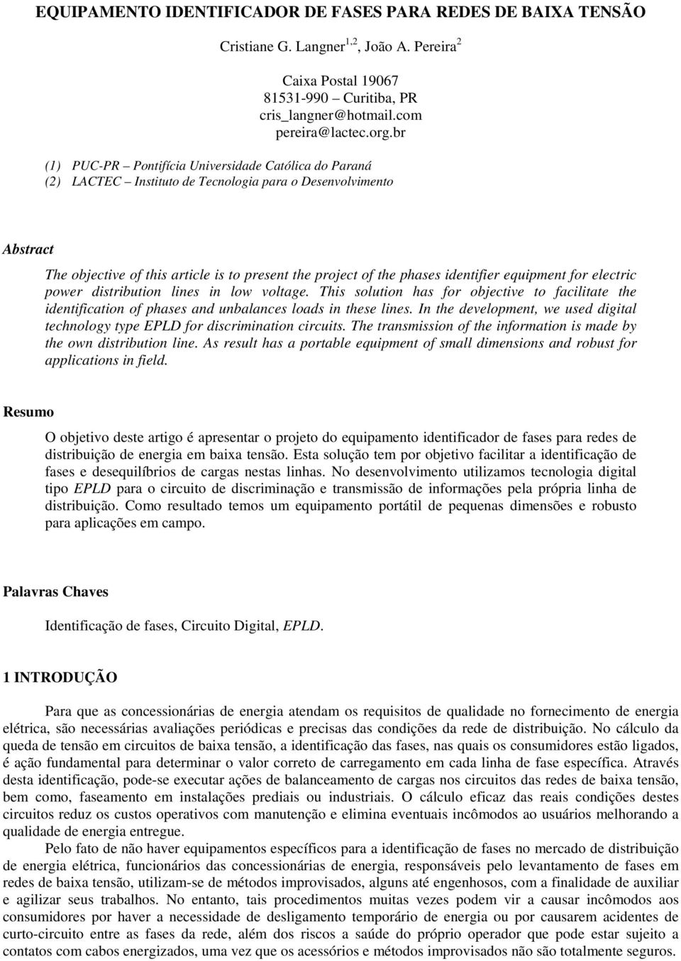 identifier equipment for electric power distribution lines in low voltage. This solution has for objective to facilitate the identification of phases and unbalances loads in these lines.