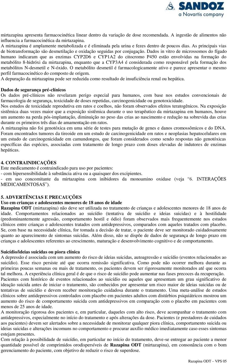 Dados in vitro de microssomos do fígado humano indicaram que as enzimas CYP2D6 e CYP1A2 do citocromo P450 estão envolvidas na formação do metabólito 8-hidróxi da mirtazapina, enquanto que a CYP3A4 é