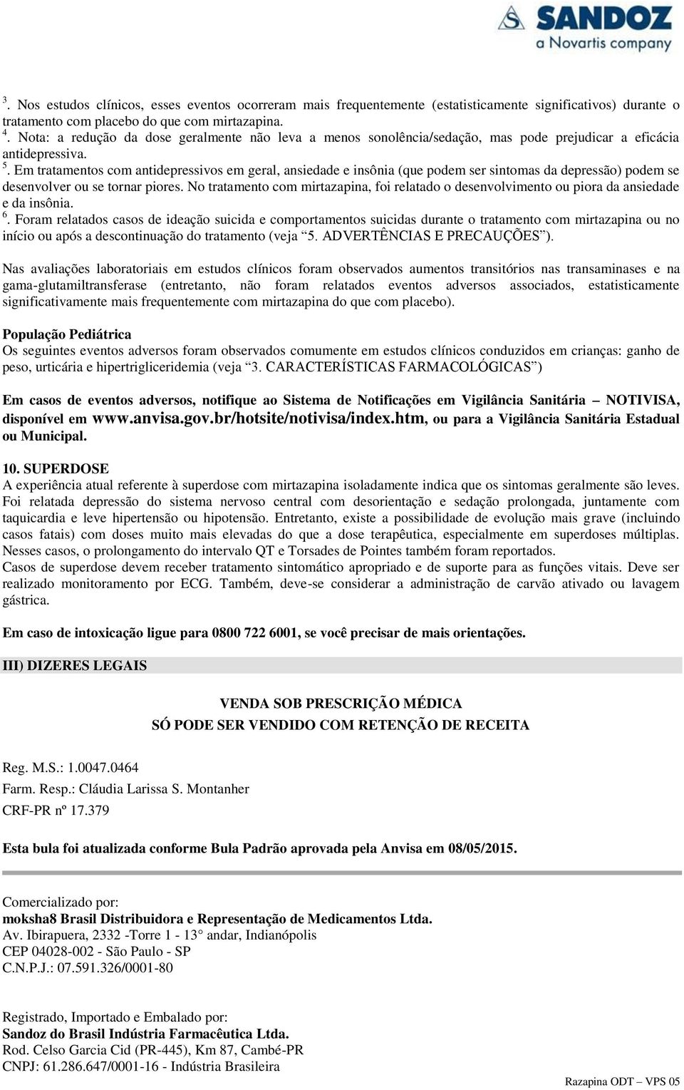 Em tratamentos com antidepressivos em geral, ansiedade e insônia (que podem ser sintomas da depressão) podem se desenvolver ou se tornar piores.