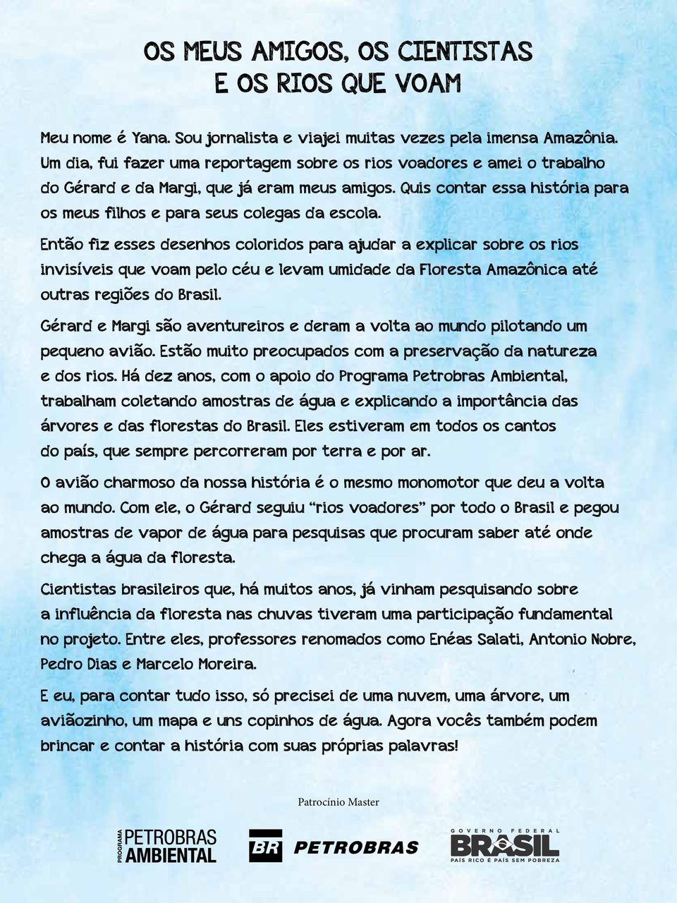 Então fiz esses desenhos coloridos para ajudar a explicar sobre os rios invisíveis que voam pelo céu e levam umidade da Floresta Amazônica até outras regiões do Brasil.