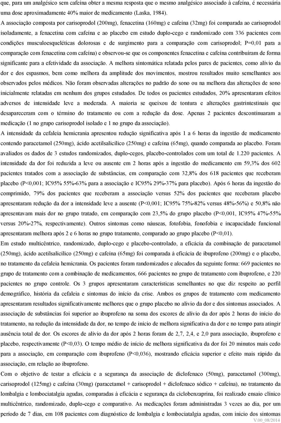 randomizado com 336 pacientes com condições musculoesqueléticas dolorosas e de surgimento para a comparação com carisoprodol; P=0,01 para a comparação com fenacetina com cafeína) e observou-se que os