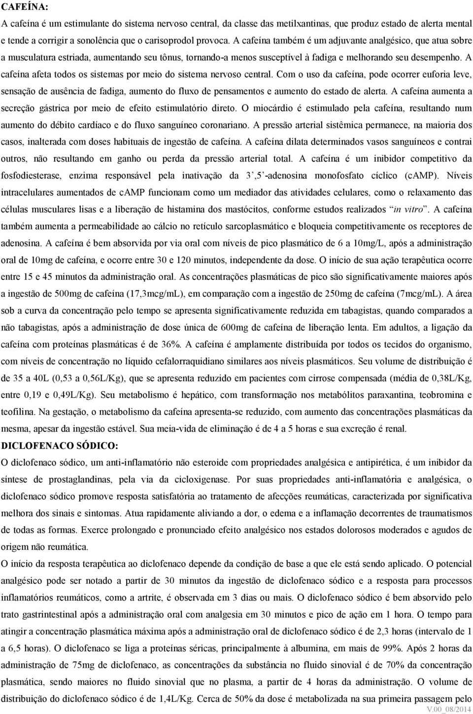 A cafeína afeta todos os sistemas por meio do sistema nervoso central.