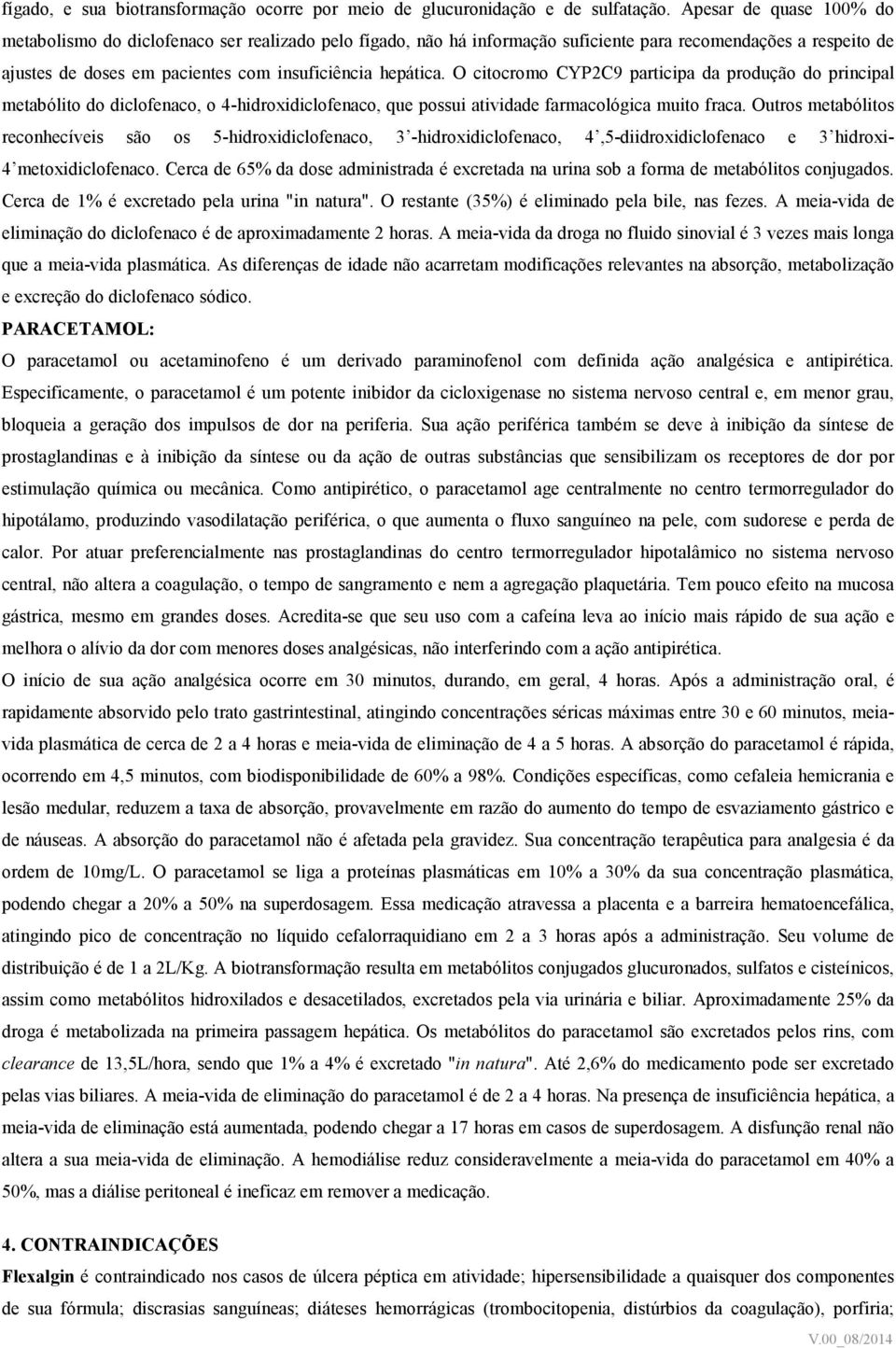 O citocromo CYP2C9 participa da produção do principal metabólito do diclofenaco, o 4-hidroxidiclofenaco, que possui atividade farmacológica muito fraca.