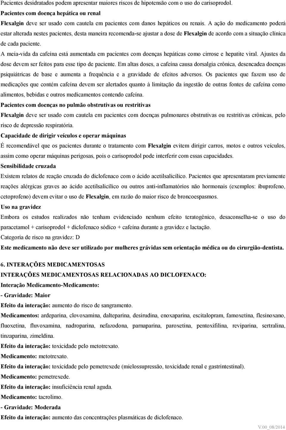 A ação do medicamento poderá estar alterada nestes pacientes, desta maneira recomenda-se ajustar a dose de Flexalgin de acordo com a situação clínica de cada paciente.