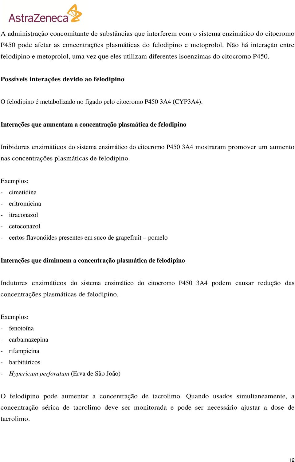 Possíveis interações devido ao felodipino O felodipino é metabolizado no fígado pelo citocromo P450 3A4 (CYP3A4).