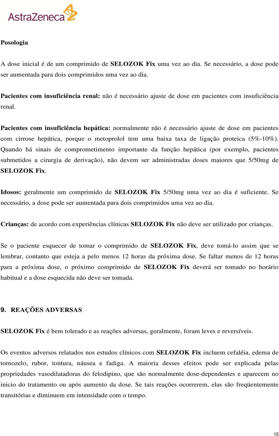 Pacientes com insuficiência hepática: normalmente não é necessário ajuste de dose em pacientes com cirrose hepática, porque o metoprolol tem uma baixa taxa de ligação proteica (5%-10%).