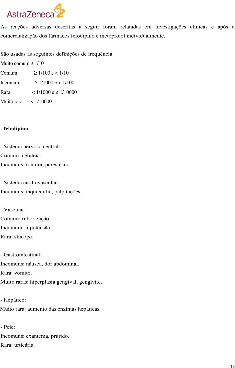 central: Comum: cefaleia. Incomuns: tontura, parestesia. - Sistema cardiovascular: Incomuns: taquicardia, palpitações. - Vascular: Comum: ruborização. Incomum: hipotensão. Rara: síncope.