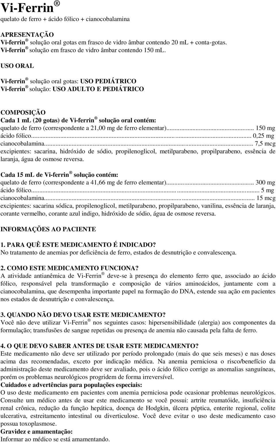 USO ORAL Vi-ferrin solução oral gotas: USO PEDIÁTRICO Vi-ferrin solução: USO ADULTO E PEDIÁTRICO COMPOSIÇÃO Cada 1 ml (20 gotas) de Vi-ferrin solução oral contém: quelato de ferro (correspondente a