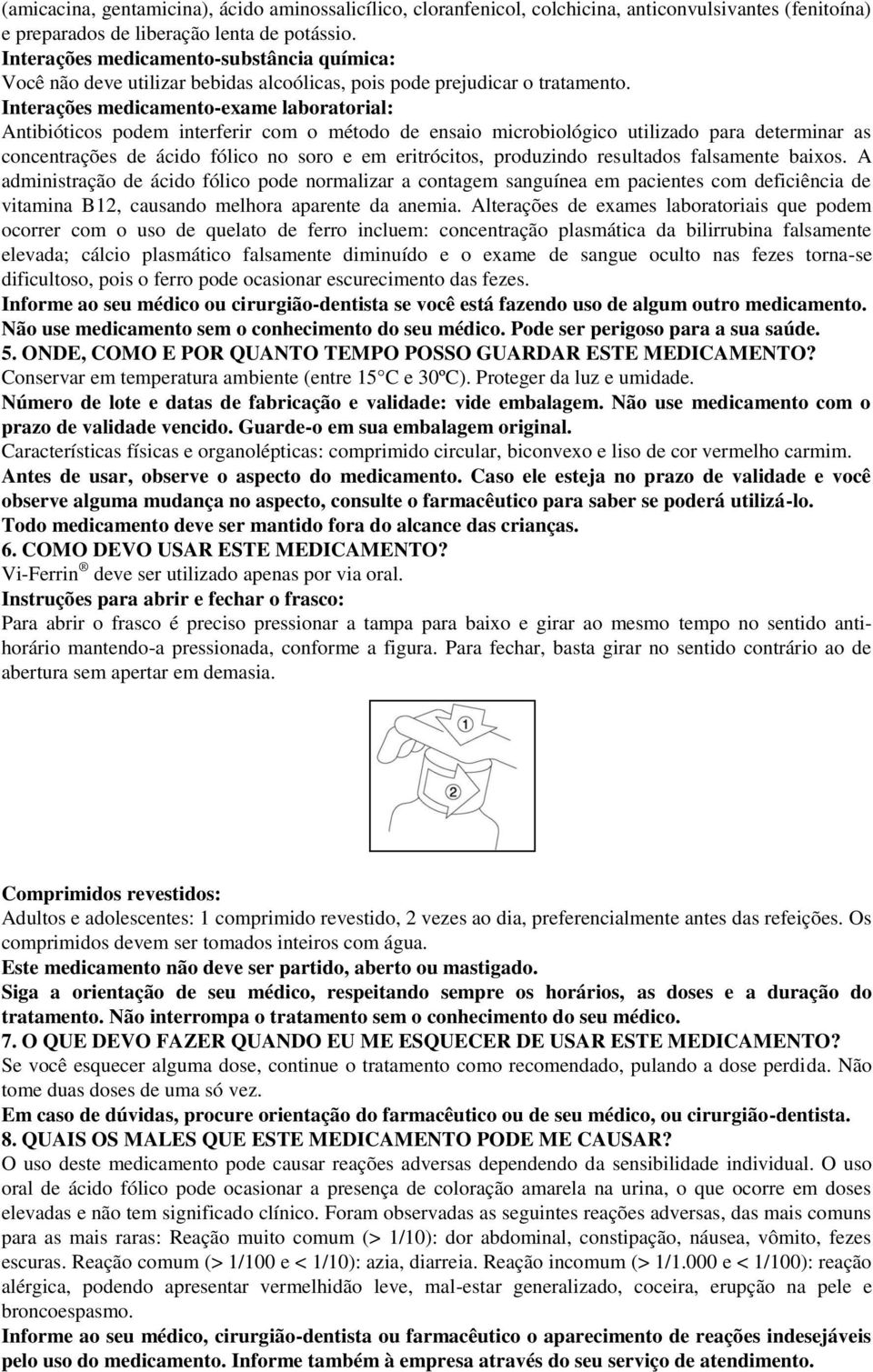 Interações medicamento-exame laboratorial: Antibióticos podem interferir com o método de ensaio microbiológico utilizado para determinar as concentrações de ácido fólico no soro e em eritrócitos,